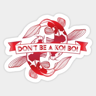 Don't Be A Koi Boi Sticker